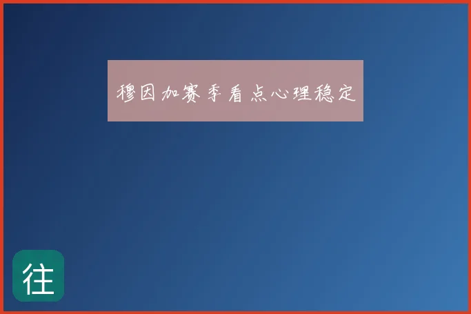 穆因加赛季看点心理稳定